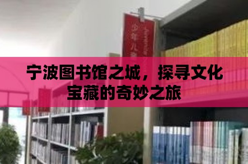 寧波圖書館之城，探尋文化寶藏的奇妙之旅