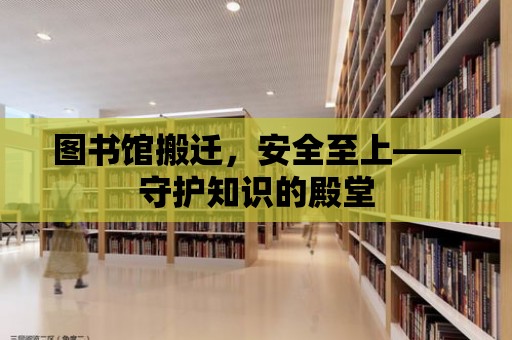 圖書館搬遷，安全至上——守護知識的殿堂