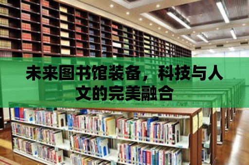 未來(lái)圖書館裝備，科技與人文的完美融合