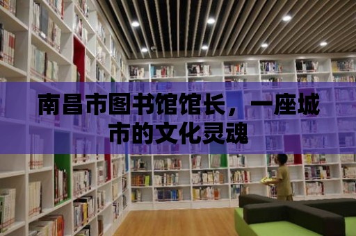 南昌市圖書館館長，一座城市的文化靈魂