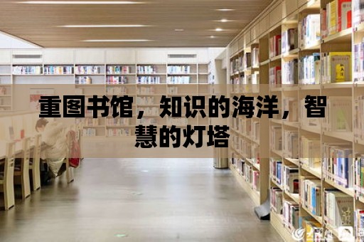 重圖書館，知識的海洋，智慧的燈塔