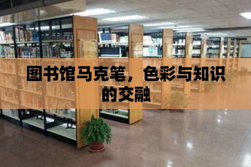 圖書館馬克筆，色彩與知識的交融