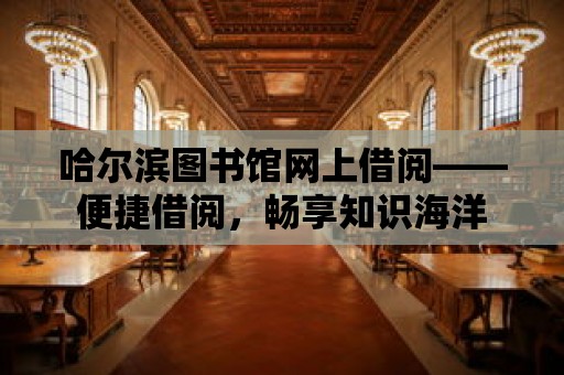 哈爾濱圖書館網上借閱——便捷借閱，暢享知識海洋