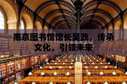 南京圖書館館長吳政，傳承文化，引領(lǐng)未來