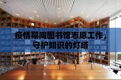 疫情期間圖書館志愿工作，守護知識的燈塔