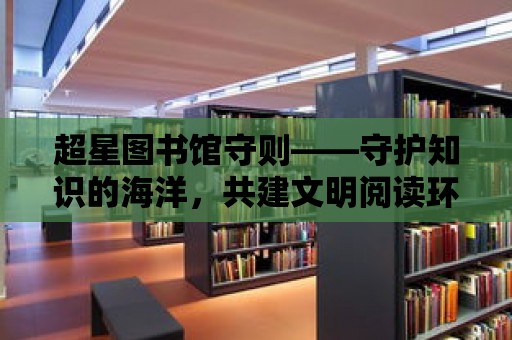 超星圖書館守則——守護知識的海洋，共建文明閱讀環境