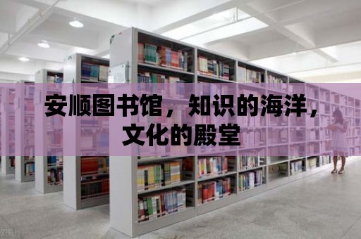 安順圖書館，知識的海洋，文化的殿堂