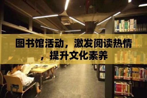 圖書館活動，激發閱讀熱情，提升文化素養