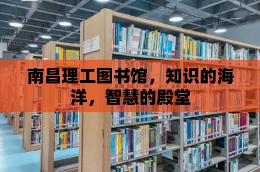 南昌理工圖書館，知識的海洋，智慧的殿堂