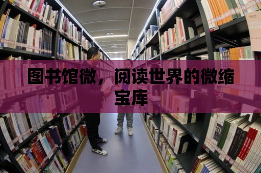 圖書館微，閱讀世界的微縮寶庫