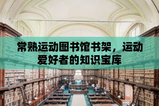 常熟運動圖書館書架，運動愛好者的知識寶庫