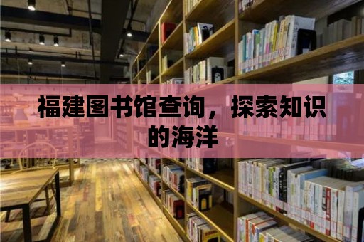 福建圖書館查詢，探索知識的海洋