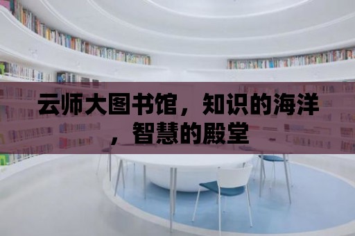 云師大圖書館，知識的海洋，智慧的殿堂