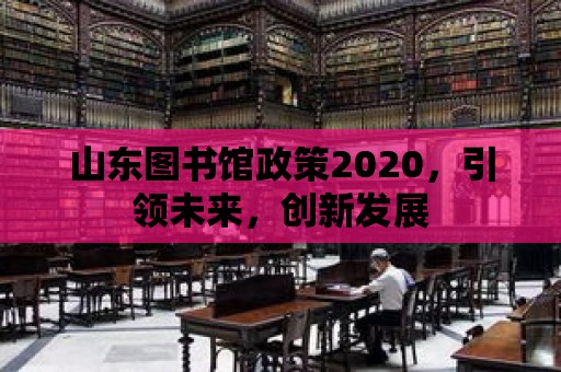 山東圖書館政策2020，引領未來，創新發展