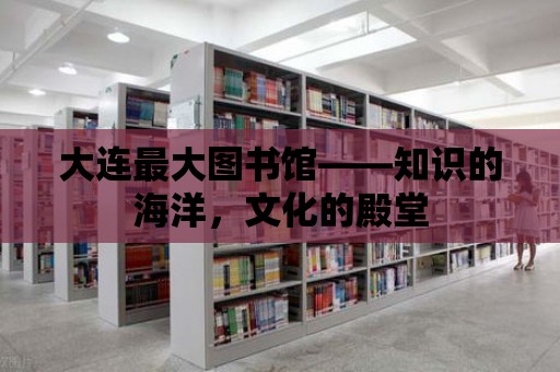 大連最大圖書館——知識(shí)的海洋，文化的殿堂