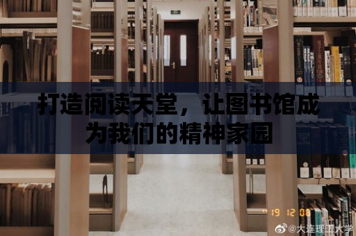 打造閱讀天堂，讓圖書館成為我們的精神家園