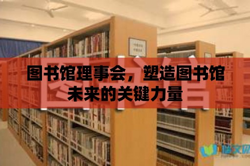 圖書館理事會，塑造圖書館未來的關(guān)鍵力量