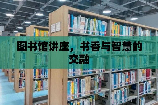 圖書館講座，書香與智慧的交融