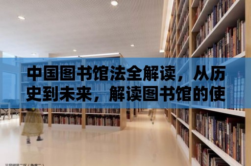 中國圖書館法全解讀，從歷史到未來，解讀圖書館的使命與責(zé)任