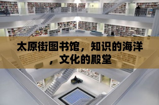 太原街圖書館，知識的海洋，文化的殿堂