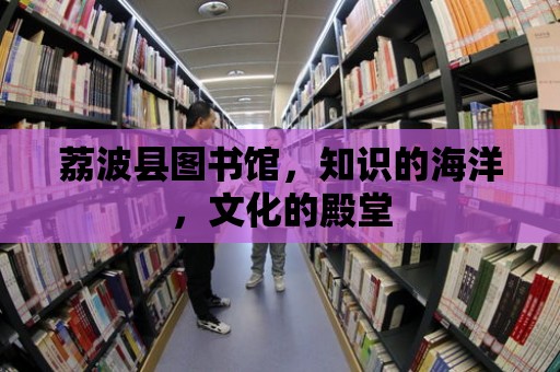 荔波縣圖書館，知識的海洋，文化的殿堂