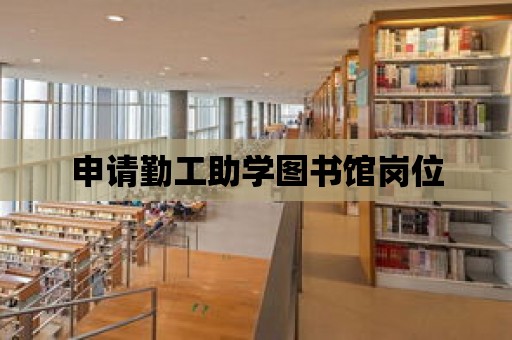 申請勤工助學(xué)圖書館崗位