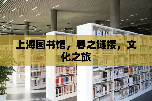 上海圖書館，春之鏈接，文化之旅