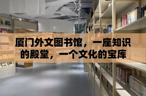 廈門外文圖書館，一座知識的殿堂，一個文化的寶庫