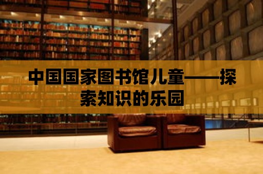 中國國家圖書館兒童——探索知識的樂園