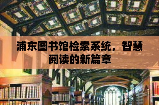 浦東圖書館檢索系統，智慧閱讀的新篇章