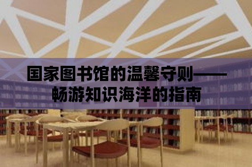 國家圖書館的溫馨守則——暢游知識海洋的指南