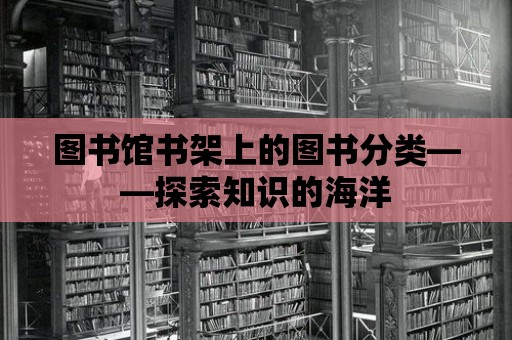 圖書館書架上的圖書分類——探索知識的海洋