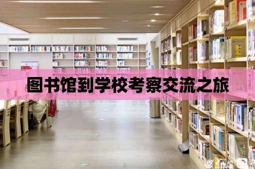 圖書館到學校考察交流之旅