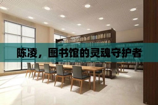 陳凌，圖書館的靈魂守護者