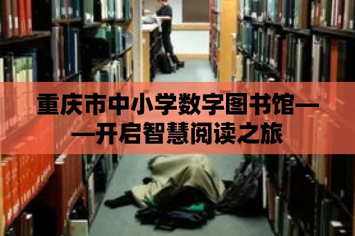 重慶市中小學數字圖書館——開啟智慧閱讀之旅