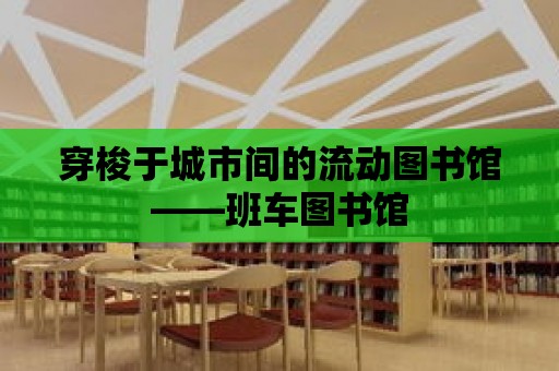 穿梭于城市間的流動圖書館——班車圖書館