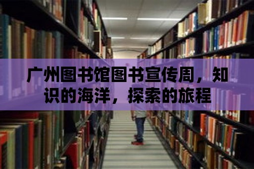 廣州圖書館圖書宣傳周，知識的海洋，探索的旅程