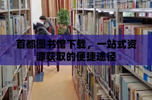 首都圖書館下載，一站式資源獲取的便捷途徑