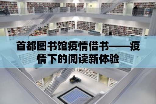 首都圖書館疫情借書——疫情下的閱讀新體驗(yàn)