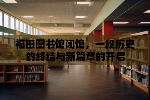 福田圖書館閉館，一段歷史的終結與新篇章的開啟