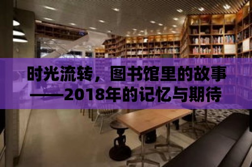 時光流轉，圖書館里的故事——2018年的記憶與期待