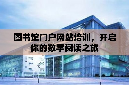 圖書館門戶網站培訓，開啟你的數字閱讀之旅