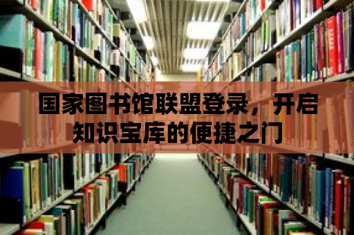 國家圖書館聯盟登錄，開啟知識寶庫的便捷之門