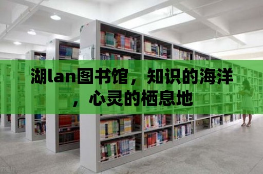 湖lan圖書館，知識的海洋，心靈的棲息地