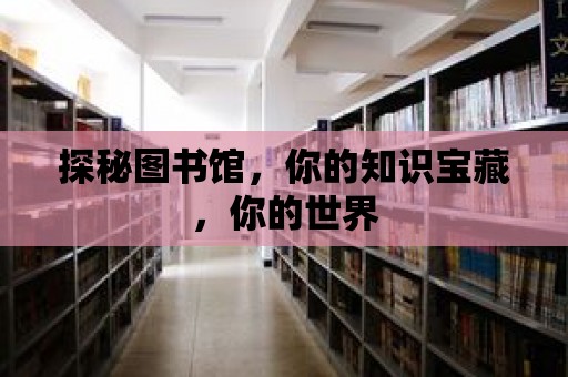 探秘圖書館，你的知識寶藏，你的世界