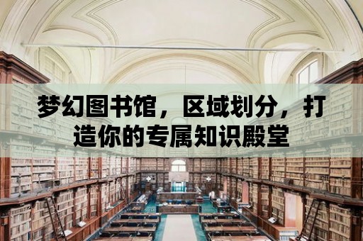 夢幻圖書館，區(qū)域劃分，打造你的專屬知識殿堂