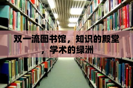 雙一流圖書館，知識的殿堂，學術的綠洲