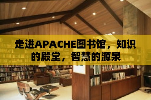 走進APACHE圖書館，知識的殿堂，智慧的源泉