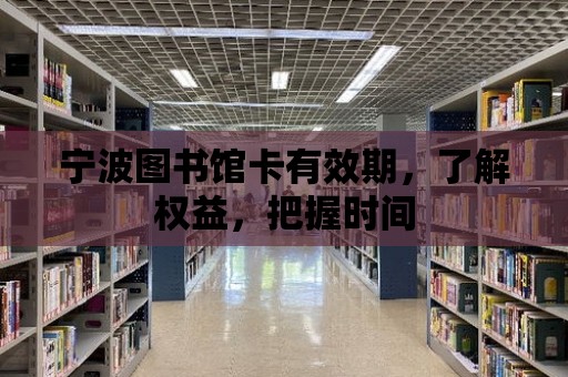 寧波圖書館卡有效期，了解權益，把握時間