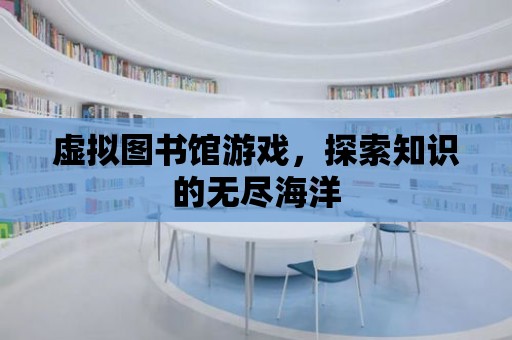 虛擬圖書館游戲，探索知識的無盡海洋